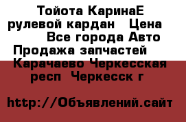 Тойота КаринаЕ рулевой кардан › Цена ­ 2 000 - Все города Авто » Продажа запчастей   . Карачаево-Черкесская респ.,Черкесск г.
